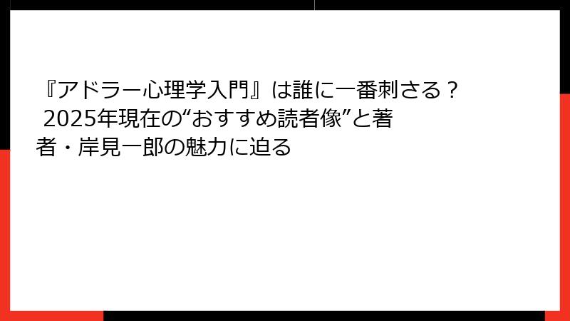 『アドラー心理学入門』は誰に一番刺さる？ 2025年現在の“おすすめ読者像”と著者・岸見一郎の魅力に迫る