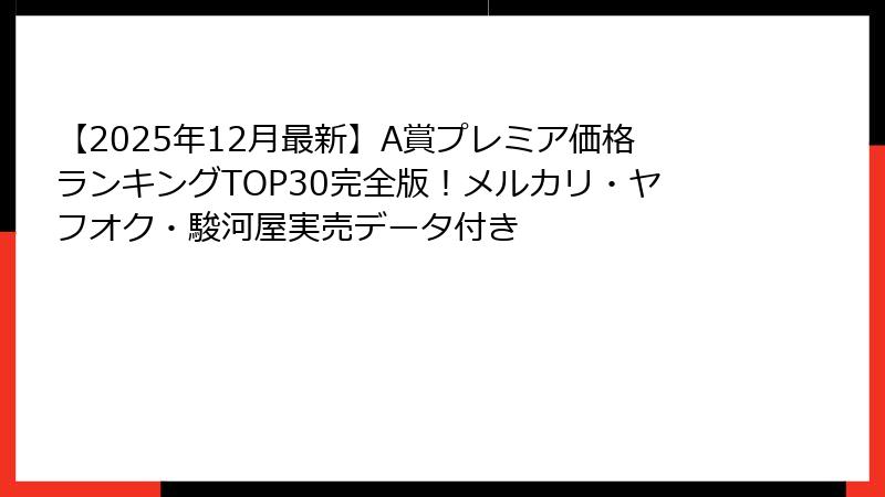 【2025年12月最新】A賞プレミア価格ランキングTOP30完全版！メルカリ・ヤフオク・駿河屋実売データ付き
