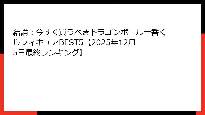 結論：今すぐ買うべきドラゴンボール一番くじフィギュアBEST5【2025年12月5日最終ランキング】