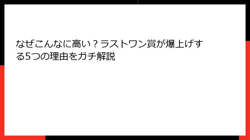 なぜこんなに高い？ラストワン賞が爆上げする5つの理由をガチ解説