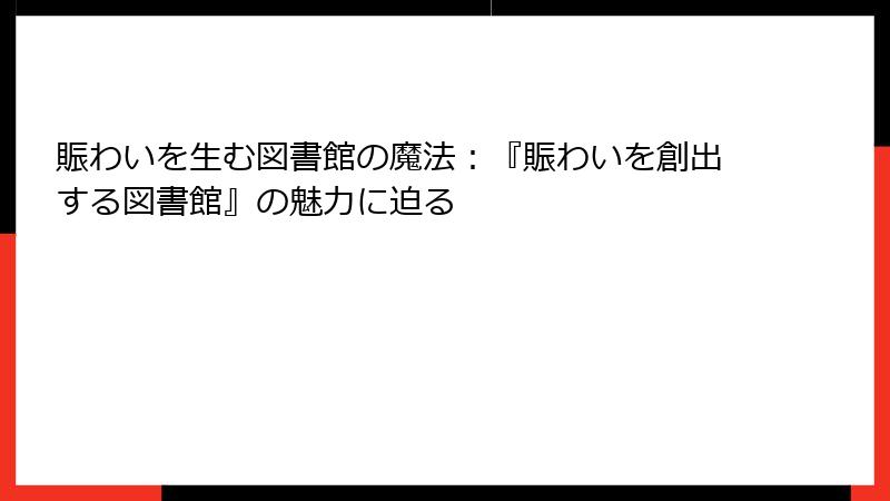 賑わいを生む図書館の魔法：『賑わいを創出する図書館』の魅力に迫る