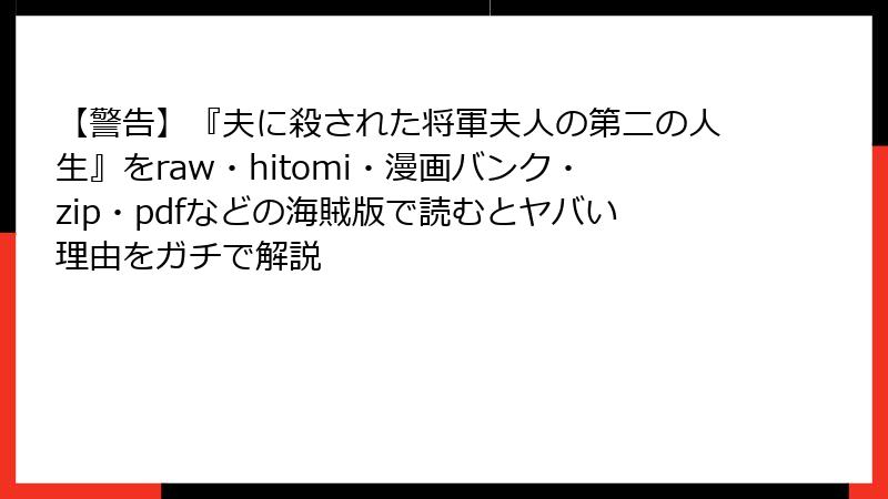 【警告】『夫に殺された将軍夫人の第二の人生』をraw・hitomi・漫画バンク・zip・pdfなどの海賊版で読むとヤバい理由をガチで解説