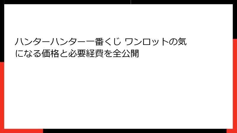 ハンターハンター一番くじ ワンロットの気になる価格と必要経費を全公開
