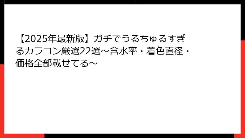 【2025年最新版】ガチでうるちゅるすぎるカラコン厳選22選～含水率・着色直径・価格全部載せてる～