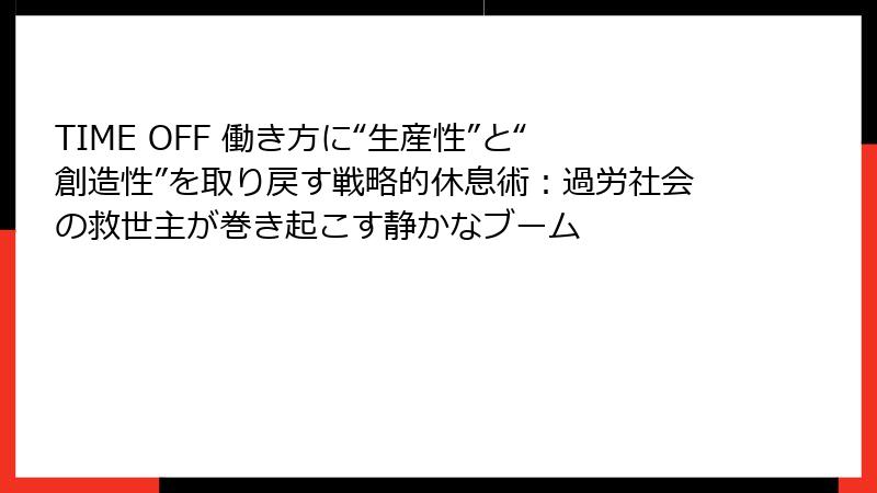 TIME OFF 働き方に“生産性”と“創造性”を取り戻す戦略的休息術：過労社会の救世主が巻き起こす静かなブーム