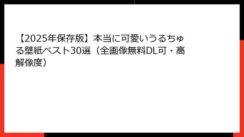【2025年保存版】本当に可愛いうるちゅる壁紙ベスト30選（全画像無料DL可・高解像度）