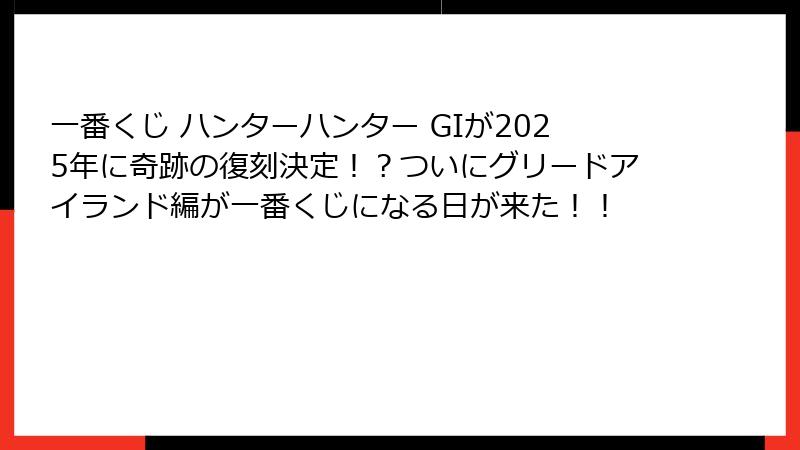 一番くじ ハンターハンター GIが2025年に奇跡の復刻決定！？ついにグリードアイランド編が一番くじになる日が来た！！
