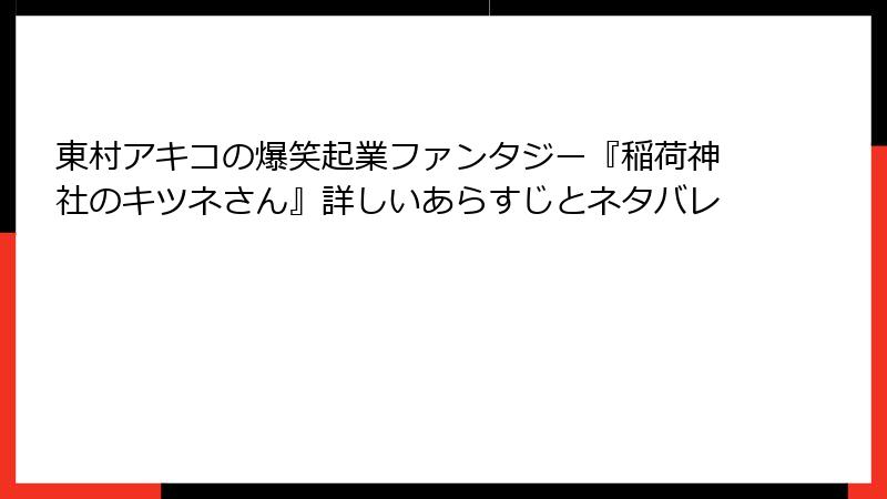 東村アキコの爆笑起業ファンタジー『稲荷神社のキツネさん』詳しいあらすじとネタバレ