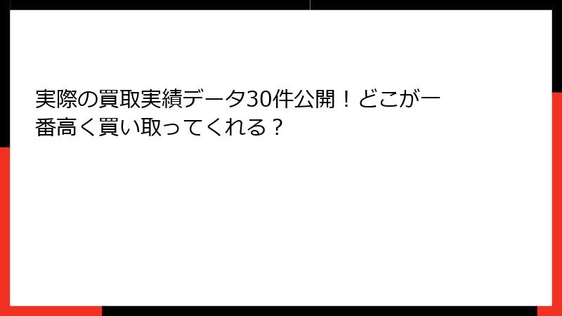 実際の買取実績データ30件公開！どこが一番高く買い取ってくれる？