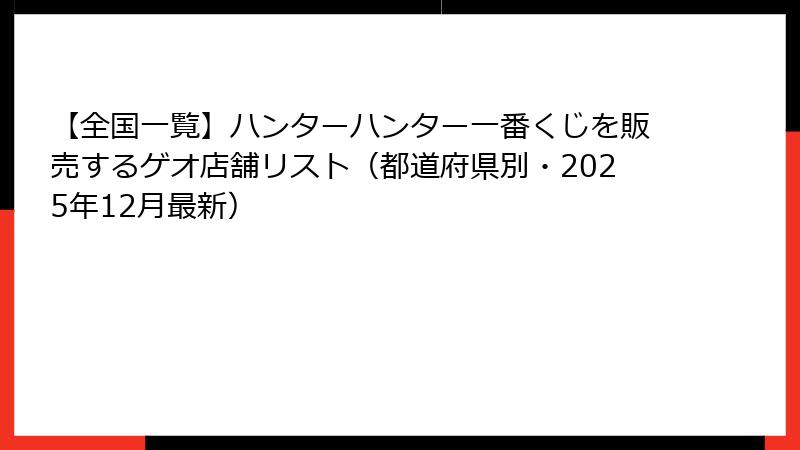 【全国一覧】ハンターハンター一番くじを販売するゲオ店舗リスト（都道府県別・2025年12月最新）