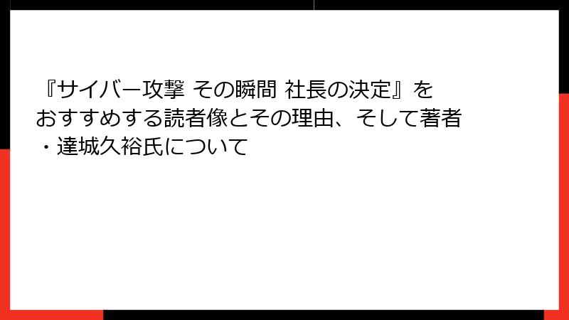 『サイバー攻撃 その瞬間 社長の決定』をおすすめする読者像とその理由、そして著者・達城久裕氏について