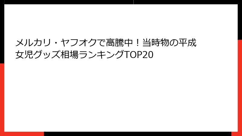 メルカリ・ヤフオクで高騰中！当時物の平成女児グッズ相場ランキングTOP20