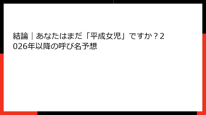 結論｜あなたはまだ「平成女児」ですか？2026年以降の呼び名予想
