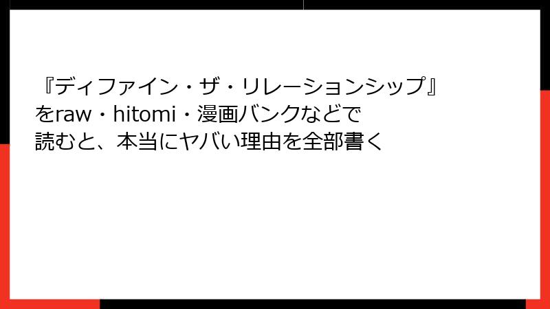 『ディファイン・ザ・リレーションシップ』をraw・hitomi・漫画バンクなどで読むと、本当にヤバい理由を全部書く