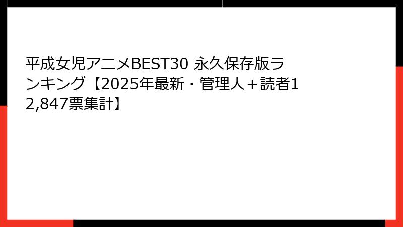 平成女児アニメBEST30 永久保存版ランキング【2025年最新・管理人+読者12,847票集計】