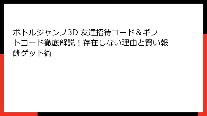 ボトルジャンプ3D 友達招待コード＆ギフトコード徹底解説！存在しない理由と賢い報酬ゲット術