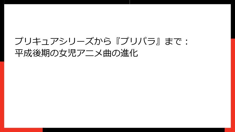 プリキュアシリーズから『プリパラ』まで:平成後期の女児アニメ曲の進化