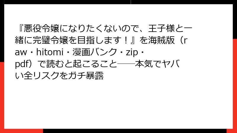 『悪役令嬢になりたくないので、王子様と一緒に完璧令嬢を目指します！』を海賊版（raw・hitomi・漫画バンク・zip・pdf）で読むと起こること──本気でヤバい全リスクをガチ暴露