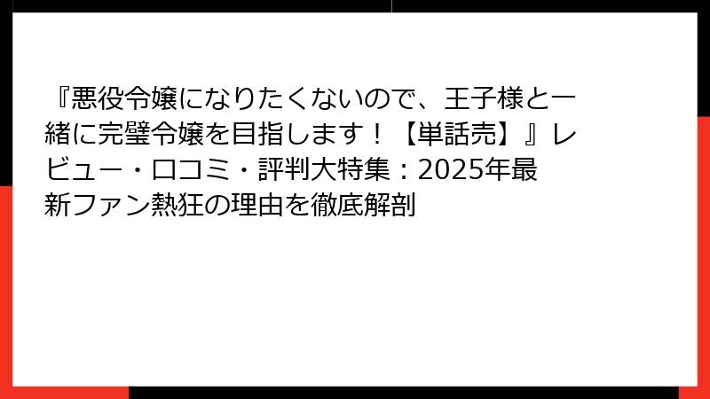 『悪役令嬢になりたくないので、王子様と一緒に完璧令嬢を目指します！【単話売】』レビュー・口コミ・評判大特集：2025年最新ファン熱狂の理由を徹底解剖