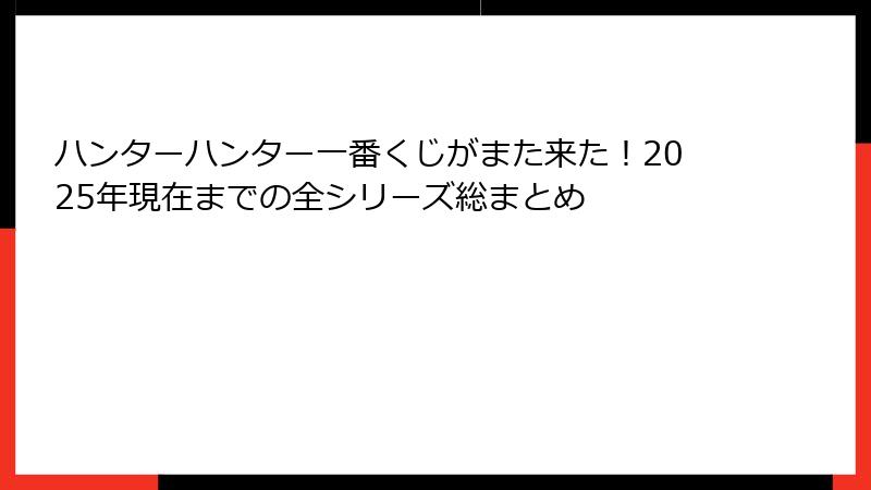 ハンターハンター一番くじがまた来た!2025年現在までの全シリーズ総まとめ