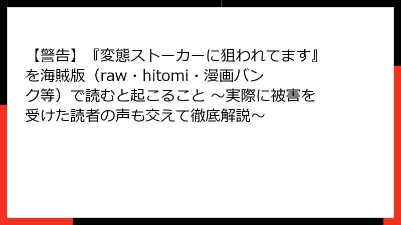 【警告】『変態ストーカーに狙われてます』を海賊版（raw・hitomi・漫画バンク等）で読むと起こること ～実際に被害を受けた読者の声も交えて徹底解説～