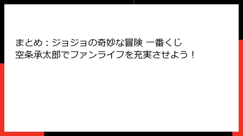 まとめ：ジョジョの奇妙な冒険 一番くじ 空条承太郎でファンライフを充実させよう！