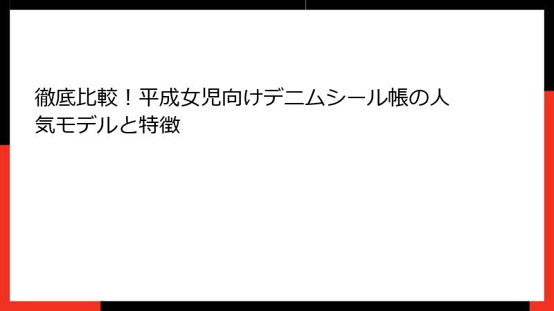 徹底比較！平成女児向けデニムシール帳の人気モデルと特徴