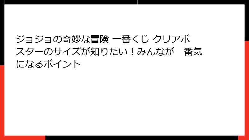 ジョジョの奇妙な冒険 一番くじ クリアポスターのサイズが知りたい！みんなが一番気になるポイント