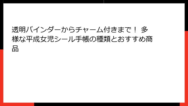 透明バインダーからチャーム付きまで! 多様な平成女児シール手帳の種類とおすすめ商品