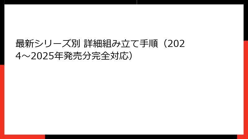 最新シリーズ別 詳細組み立て手順（2024〜2025年発売分完全対応）
