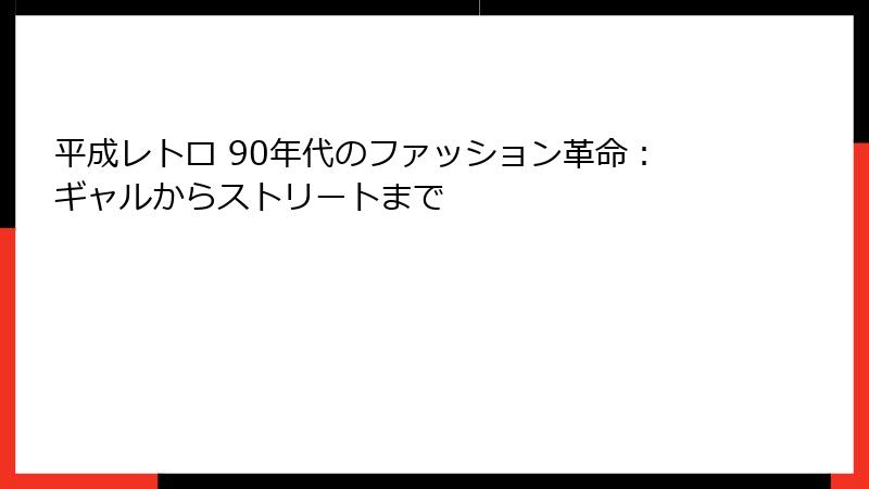 平成レトロ 90年代のファッション革命：ギャルからストリートまで