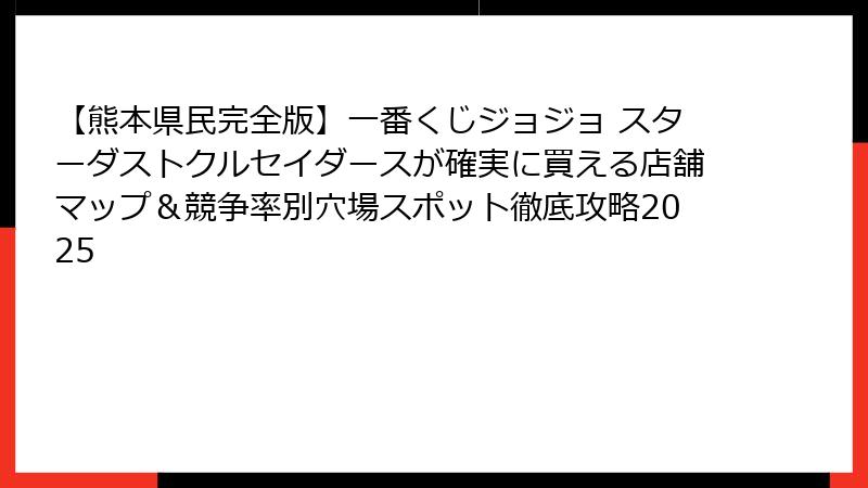 【熊本県民完全版】一番くじジョジョ スターダストクルセイダースが確実に買える店舗マップ＆競争率別穴場スポット徹底攻略2025