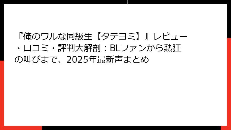『俺のワルな同級生【タテヨミ】』レビュー・口コミ・評判大解剖：BLファンから熱狂の叫びまで、2025年最新声まとめ