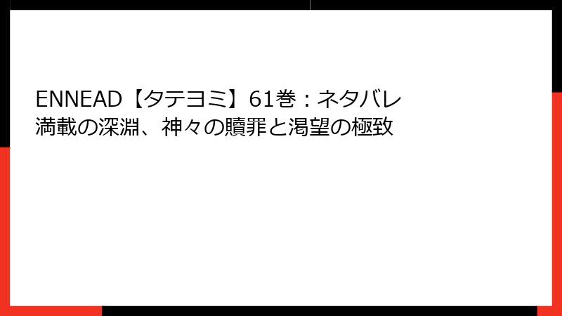 ENNEAD【タテヨミ】61巻：ネタバレ満載の深淵、神々の贖罪と渇望の極致