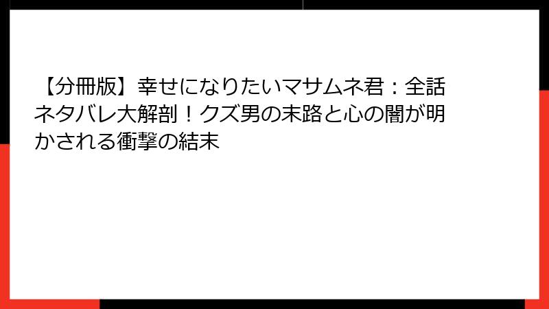 【分冊版】幸せになりたいマサムネ君:全話ネタバレ大解剖!クズ男の末路と心の闇が明かされる衝撃の結末