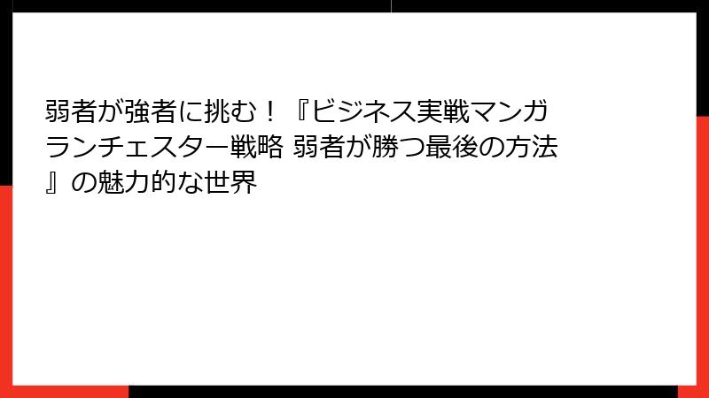 弱者が強者に挑む！『ビジネス実戦マンガ ランチェスター戦略 弱者が勝つ最後の方法』の魅力的な世界