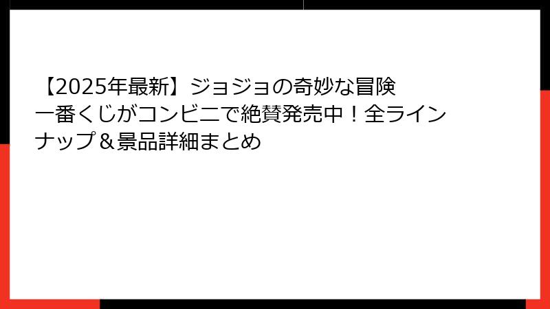 【2025年最新】ジョジョの奇妙な冒険 一番くじがコンビニで絶賛発売中!全ラインナップ&景品詳細まとめ