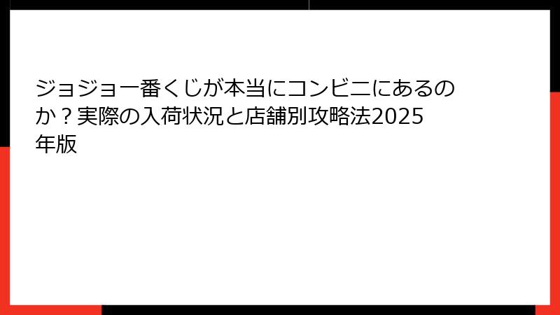 ジョジョ一番くじが本当にコンビニにあるのか?実際の入荷状況と店舗別攻略法2025年版