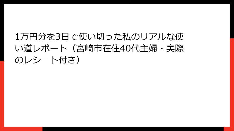1万円分を3日で使い切った私のリアルな使い道レポート（宮崎市在住40代主婦・実際のレシート付き）