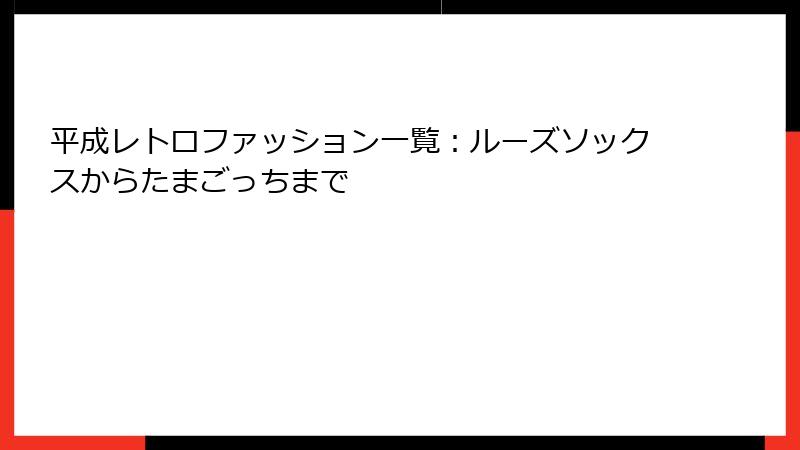 平成レトロファッション一覧:ルーズソックスからたまごっちまで