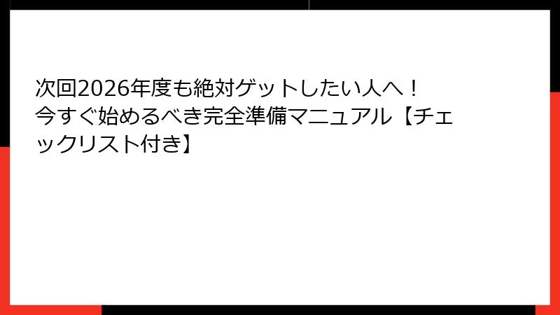 次回2026年度も絶対ゲットしたい人へ！今すぐ始めるべき完全準備マニュアル【チェックリスト付き】