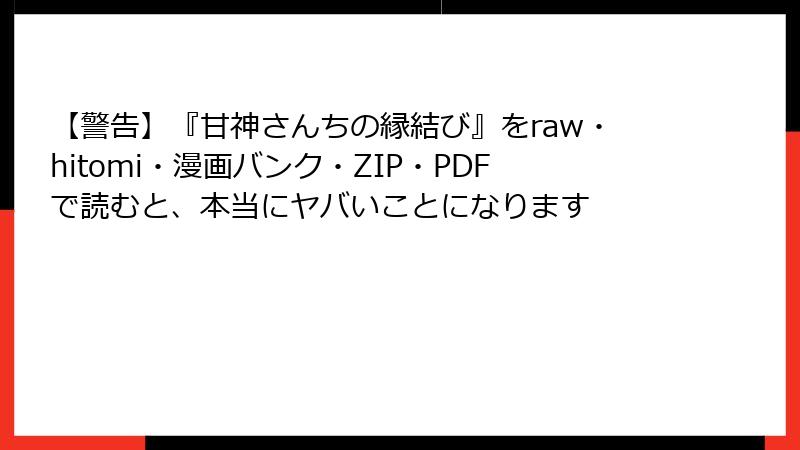【警告】『甘神さんちの縁結び』をraw・hitomi・漫画バンク・ZIP・PDFで読むと、本当にヤバいことになります