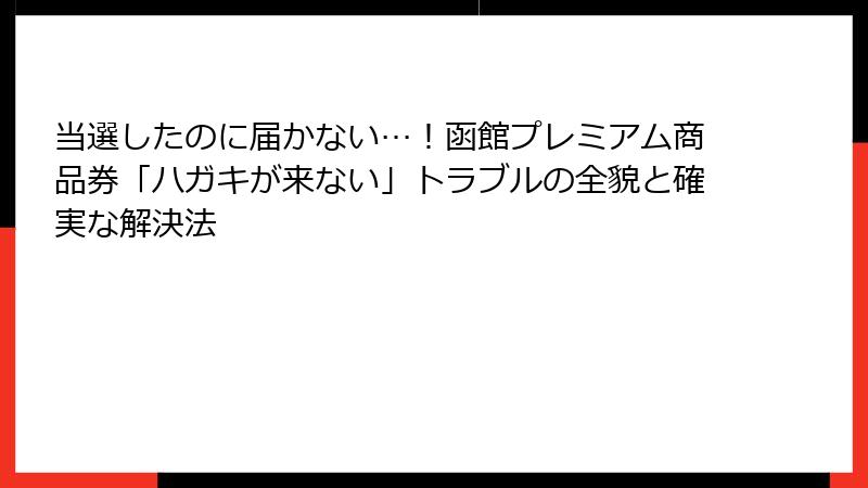 当選したのに届かない…!函館プレミアム商品券「ハガキが来ない」トラブルの全貌と確実な解決法