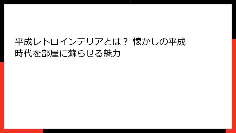 平成レトロインテリアとは？ 懐かしの平成時代を部屋に蘇らせる魅力