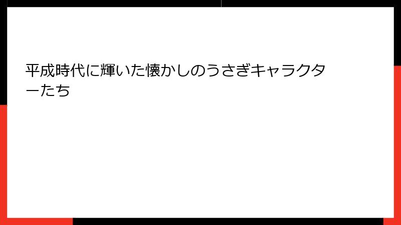平成時代に輝いた懐かしのうさぎキャラクターたち