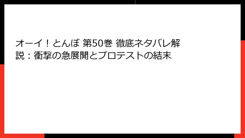 オーイ!とんぼ 第50巻 徹底ネタバレ解説:衝撃の急展開とプロテストの結末