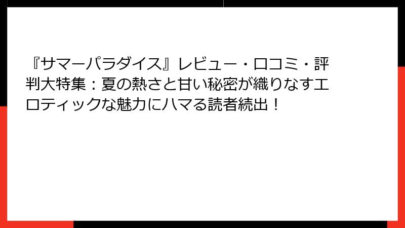 『サマーパラダイス』レビュー・口コミ・評判大特集：夏の熱さと甘い秘密が織りなすエロティックな魅力にハマる読者続出！