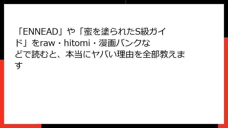 「ENNEAD」や「蜜を塗られたS級ガイド」をraw・hitomi・漫画バンクなどで読むと、本当にヤバい理由を全部教えます
