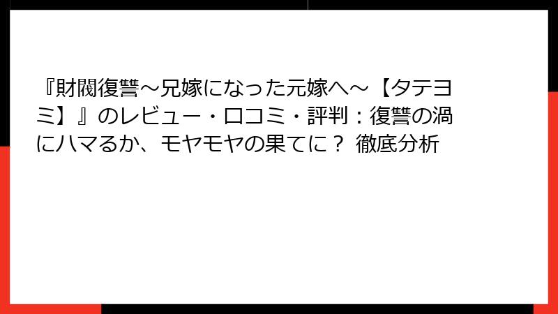 『財閥復讐～兄嫁になった元嫁へ～【タテヨミ】』のレビュー・口コミ・評判：復讐の渦にハマるか、モヤモヤの果てに？ 徹底分析