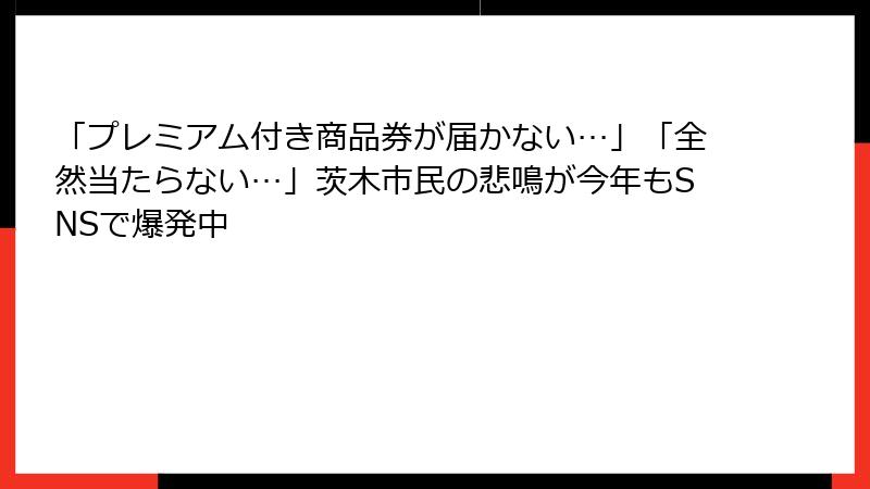 「プレミアム付き商品券が届かない…」「全然当たらない…」茨木市民の悲鳴が今年もSNSで爆発中